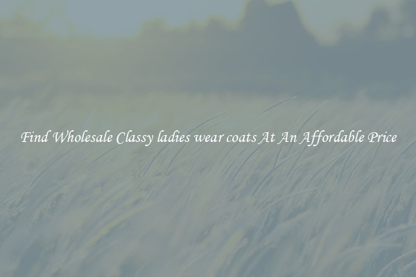 Find Wholesale Classy ladies wear coats At An Affordable Price