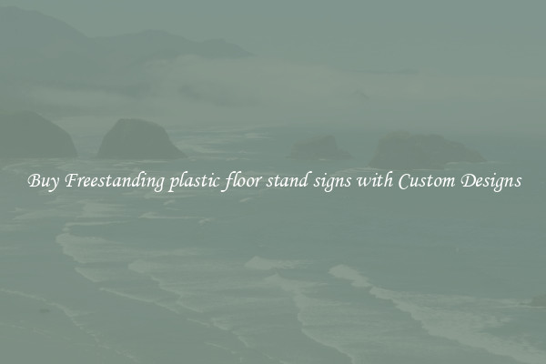 Buy Freestanding plastic floor stand signs with Custom Designs