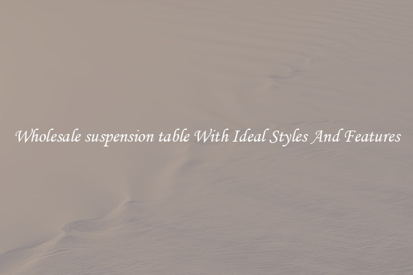 Wholesale suspension table With Ideal Styles And Features