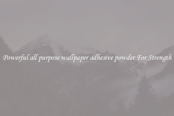 Powerful all purpose wallpaper adhesive powder For Strength
