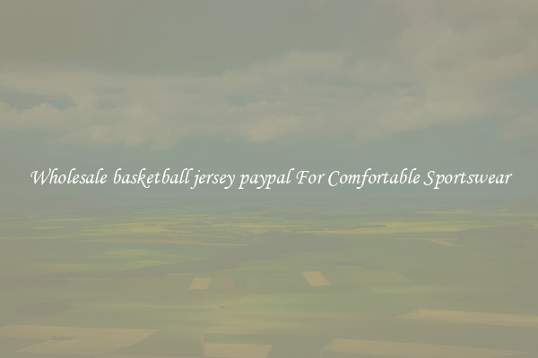 Wholesale basketball jersey paypal For Comfortable Sportswear