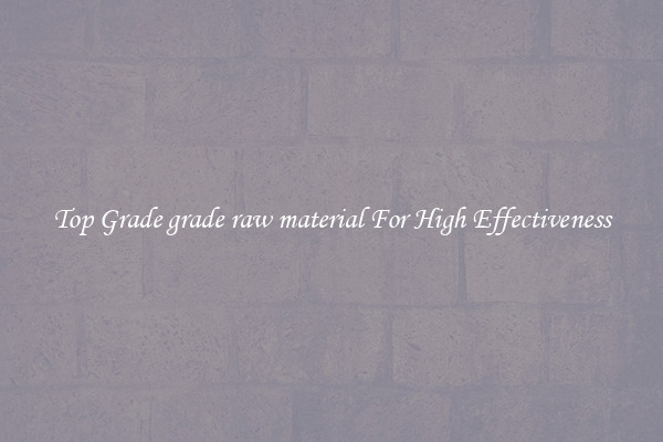 Top Grade grade raw material For High Effectiveness