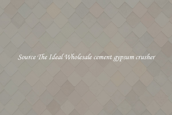 Source The Ideal Wholesale cement gypsum crusher