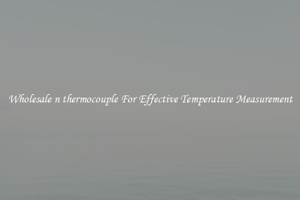Wholesale n thermocouple For Effective Temperature Measurement