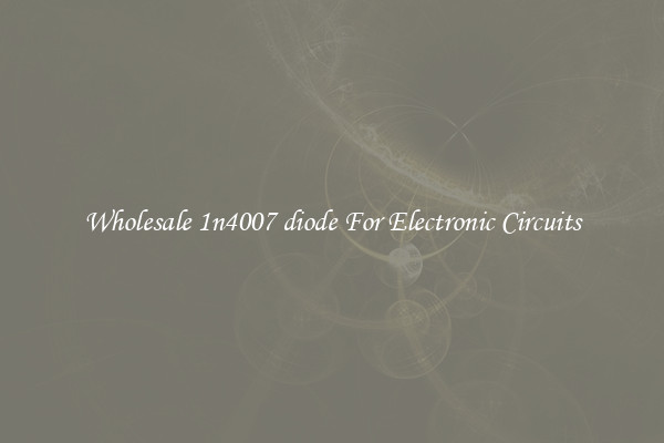 Wholesale 1n4007 diode For Electronic Circuits