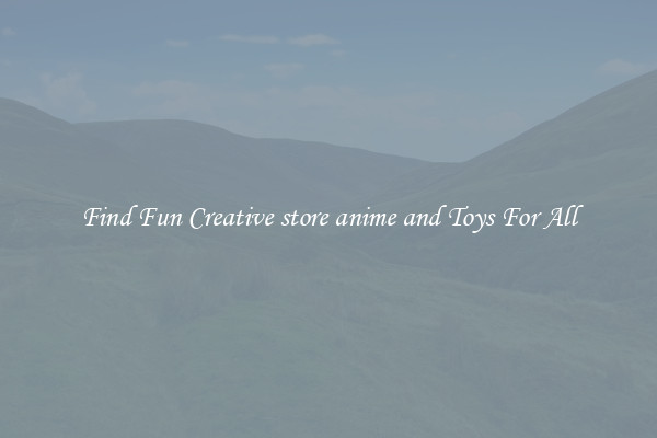 Find Fun Creative store anime and Toys For All