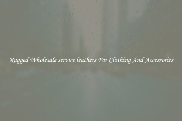 Rugged Wholesale service leathers For Clothing And Accessories