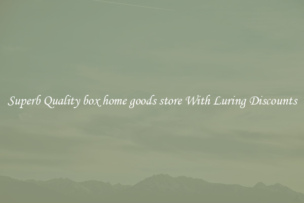 Superb Quality box home goods store With Luring Discounts