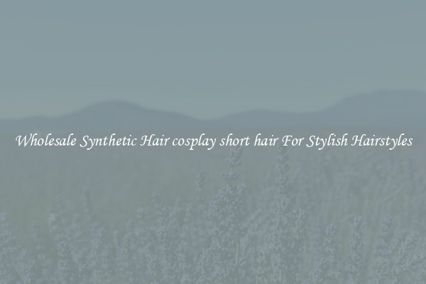 Wholesale Synthetic Hair cosplay short hair For Stylish Hairstyles