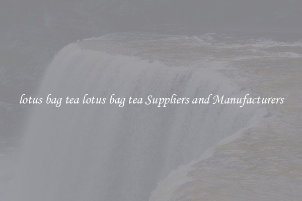 lotus bag tea lotus bag tea Suppliers and Manufacturers