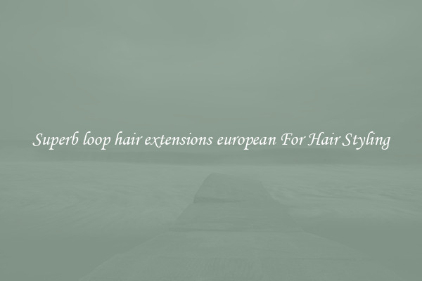 Superb loop hair extensions european For Hair Styling