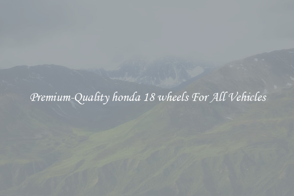 Premium-Quality honda 18 wheels For All Vehicles