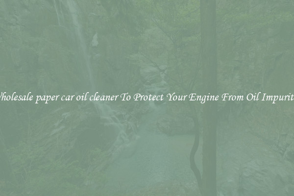 Wholesale paper car oil cleaner To Protect Your Engine From Oil Impurities